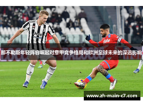那不勒斯年轻阵容崛起对意甲竞争格局和欧洲足球未来的深远影响