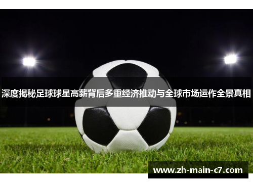 深度揭秘足球球星高薪背后多重经济推动与全球市场运作全景真相