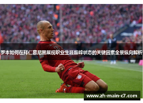 罗本如何在拜仁慕尼黑展现职业生涯巅峰状态的关键因素全景纵向解析 罗本如何在拜仁慕尼黑展现职业生涯巅峰状态的关键因素全景纵向解析