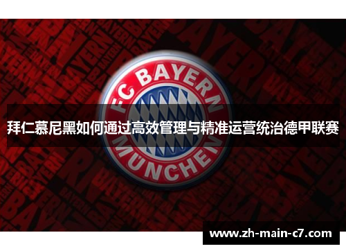 拜仁慕尼黑如何通过高效管理与精准运营统治德甲联赛