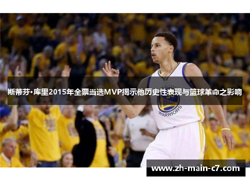 斯蒂芬·库里2015年全票当选MVP揭示他历史性表现与篮球革命之影响 斯蒂芬·库里2015年全票当选MVP揭示他历史性表现与篮球革命之影响