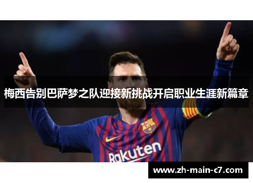 梅西告别巴萨梦之队迎接新挑战开启职业生涯新篇章