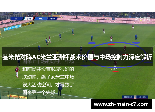 基米希对阵AC米兰亚洲杯战术价值与中场控制力深度解析