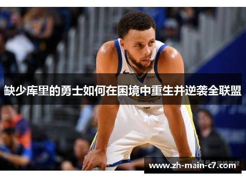 缺少库里的勇士如何在困境中重生并逆袭全联盟 缺少库里的勇士如何在困境中重生并逆袭全联盟