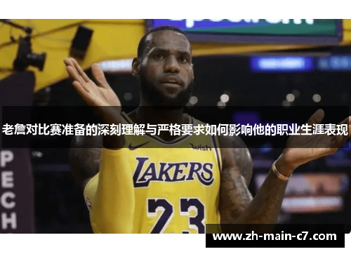 老詹对比赛准备的深刻理解与严格要求如何影响他的职业生涯表现 老詹对比赛准备的深刻理解与严格要求如何影响他的职业生涯表现
