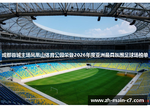 成都蓉城主场凤凰山体育公园荣登2026年度亚洲最具氛围足球场榜单
