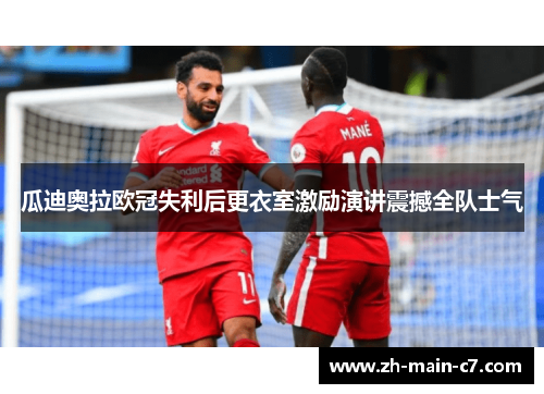 瓜迪奥拉欧冠失利后更衣室激励演讲震撼全队士气 瓜迪奥拉欧冠失利后更衣室激励演讲震撼全队士气