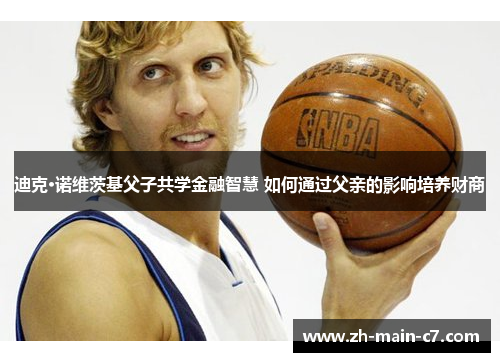 迪克·诺维茨基父子共学金融智慧 如何通过父亲的影响培养财商